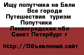Ищу попутчика на Бали!!! - Все города Путешествия, туризм » Попутчики   . Ленинградская обл.,Санкт-Петербург г.